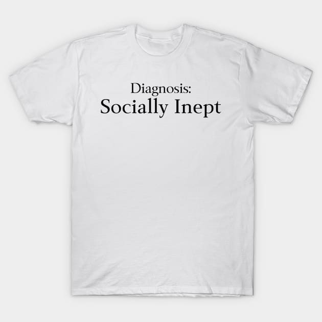 Diagnosis Socially Inept T-Shirt by EclecticWarrior101